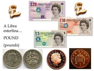 A Libra esterlina… POUND (pounds) 