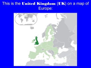 This is the United Kingdom (UK) on a map of
Europe:

 