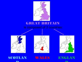 GREAT BRITAIN

is composed of 3 countries:

SCOTLAN

WALES

ENGLAN

 