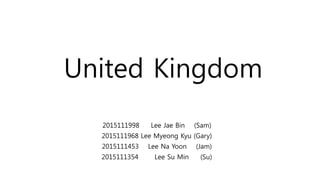 United Kingdom
2015111998 Lee Jae Bin (Sam)
2015111968 Lee Myeong Kyu (Gary)
2015111453 Lee Na Yoon (Jam)
2015111354 Lee Su Min (Su)
 