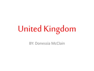 United Kingdom
BY: Donessia McClain
 