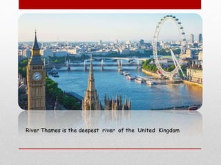 River Thames is the deepest river of the United Kingdom
 