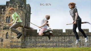 It’s not just for children – all ages will be enchanted by the incredible
Harry Potter filming locations across the UK, says Simon Heptinstall
BIG BEN
 