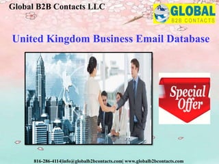 United Kingdom Business Email Database
Global B2B Contacts LLC
816-286-4114|info@globalb2bcontacts.com| www.globalb2bcontacts.com
 