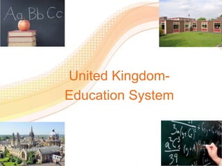 United Kingdom-
Education System
 