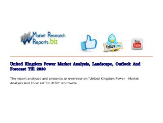 United Kingdom Power Market Analysis, Landscape, Outlook And
Forecast Till 2030
The report analyzes and presents an overview on "United Kingdom Power - Market
Analysis And Forecast Till 2030" worldwide.
 