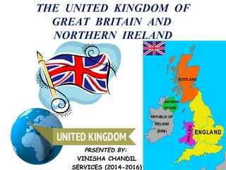 THE UNITED KINGDOM OF
GREAT BRITAIN AND
NORTHERN IRELAND
PRSENTED BY:
VINISHA CHANDIL
SERVICES (2014-2016)
 