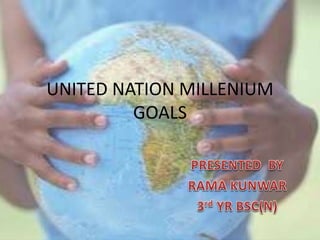 UNITED NATION MILLENIUM
GOALS
 