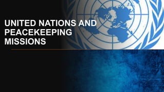 UNITED NATIONS AND
PEACEKEEPING
MISSIONS
 