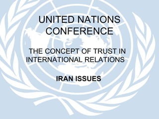 UNITED NATIONS CONFERENCE  THE CONCEPT OF TRUST IN INTERNATIONAL RELATIONS  IRAN ISSUES 