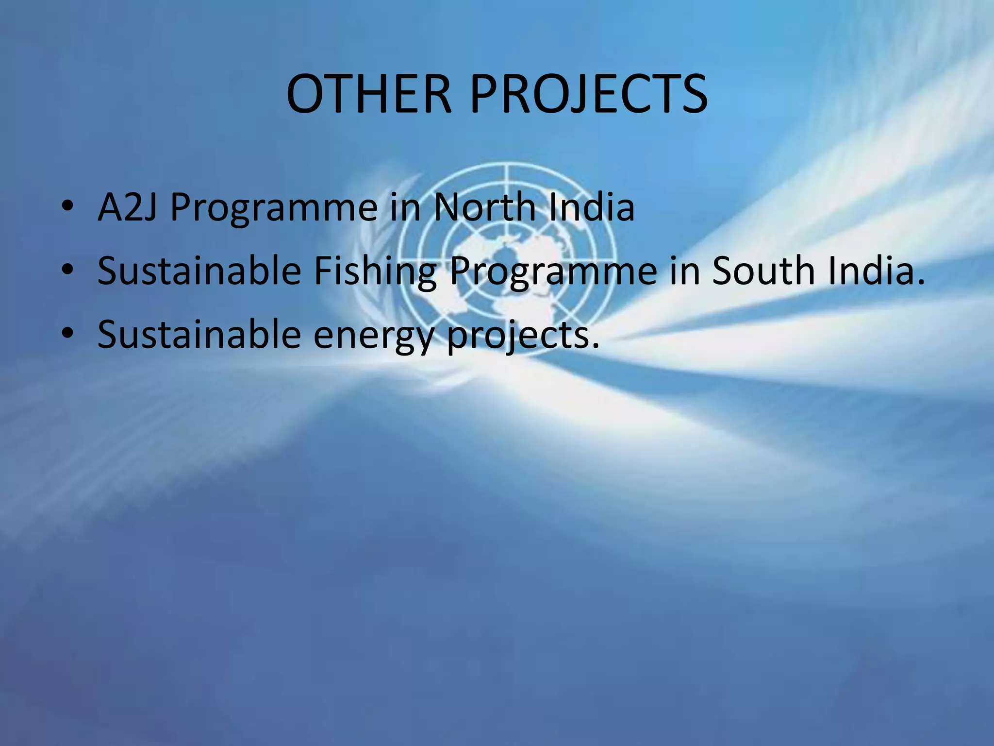 OTHER PROJECTS
• A2J Programme in North India
• Sustainable Fishing Programme in South India.
• Sustainable energy projects.
 