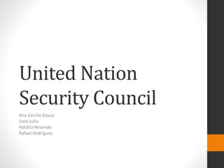 United Nation
Security Council
Ana Cecilia Sousa
Livia Julio
Natália Resende
Rafael Rodrigues
 