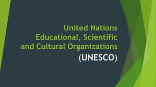 United Nations
Educational, Scientific
and Cultural Organizations
(UNESCO)
 