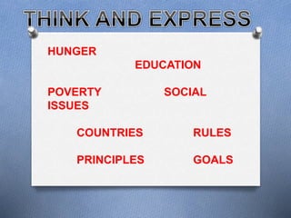 HUNGER
EDUCATION
POVERTY SOCIAL
ISSUES
COUNTRIES RULES
PRINCIPLES GOALS
 