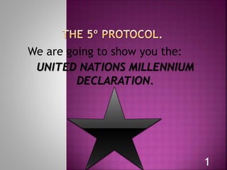 We are going to show you the:
UNITED NATIONS MILLENNIUM
DECLARATION.
1
 