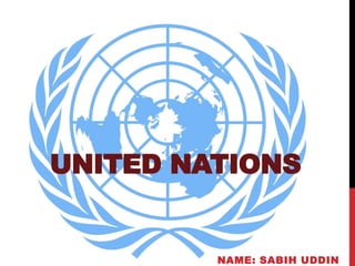 UNITED NATIONS
NAME: SABIH UDDIN
 