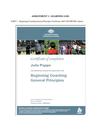 ASSIGNMENT 1 - LEARNING LOG

PART 1 – Beginning Coaching General Principles Certificate (ASC 2010 BCGPC online).
 