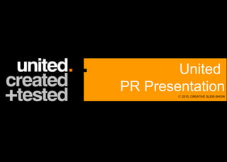 ©  2010, CREATIVE SLIDE-SHOW United  PR Presentation 