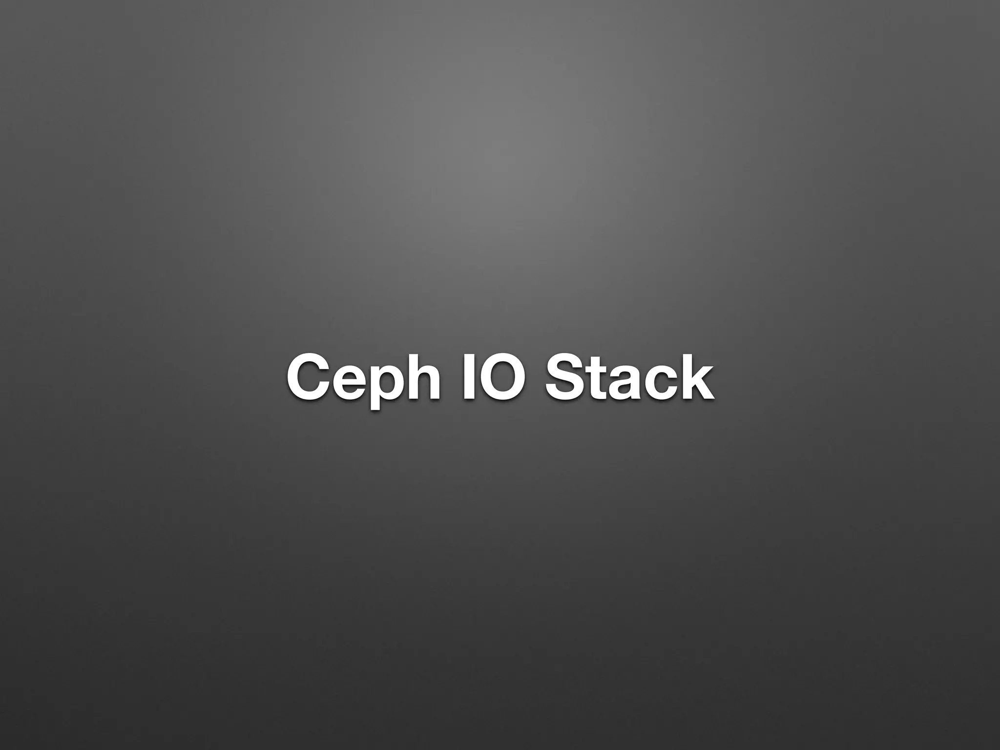 Ceph IO Stack 
 