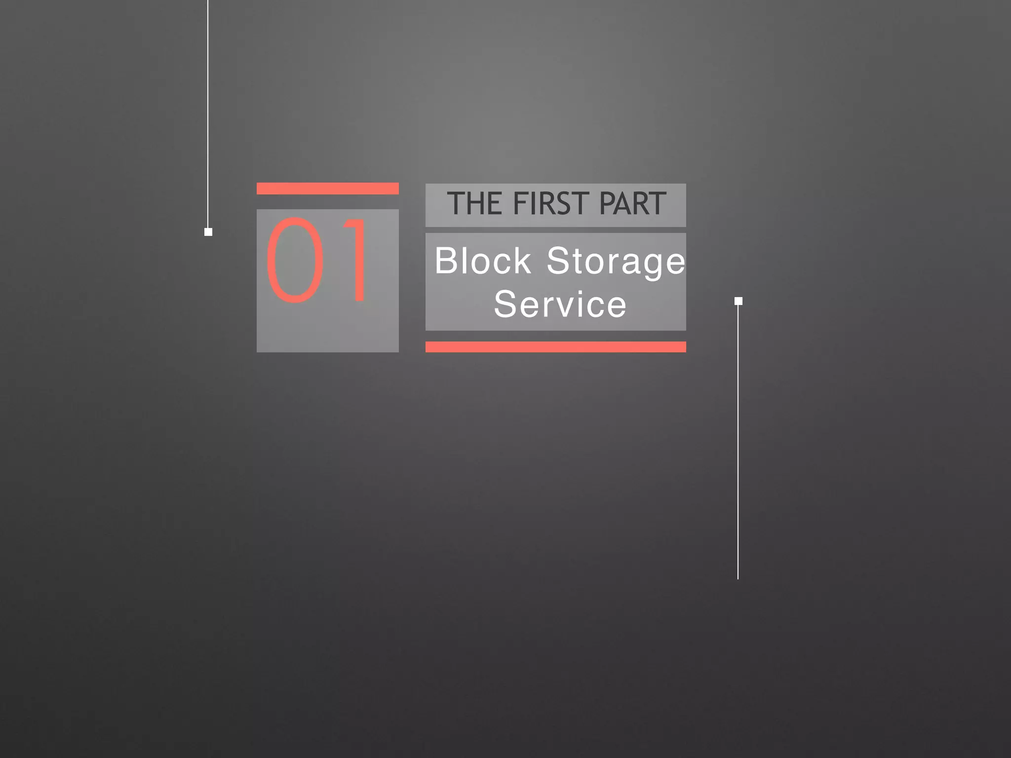 THE FIRST PART 
01 Block Storage 
Service 
 