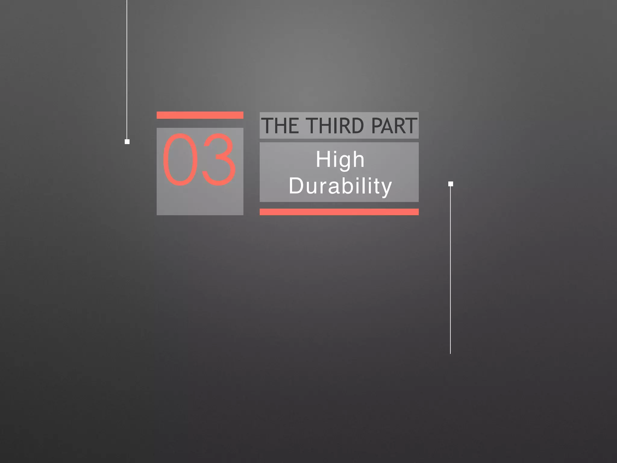 THE THIRD PART 
03 High 
Durability 
 