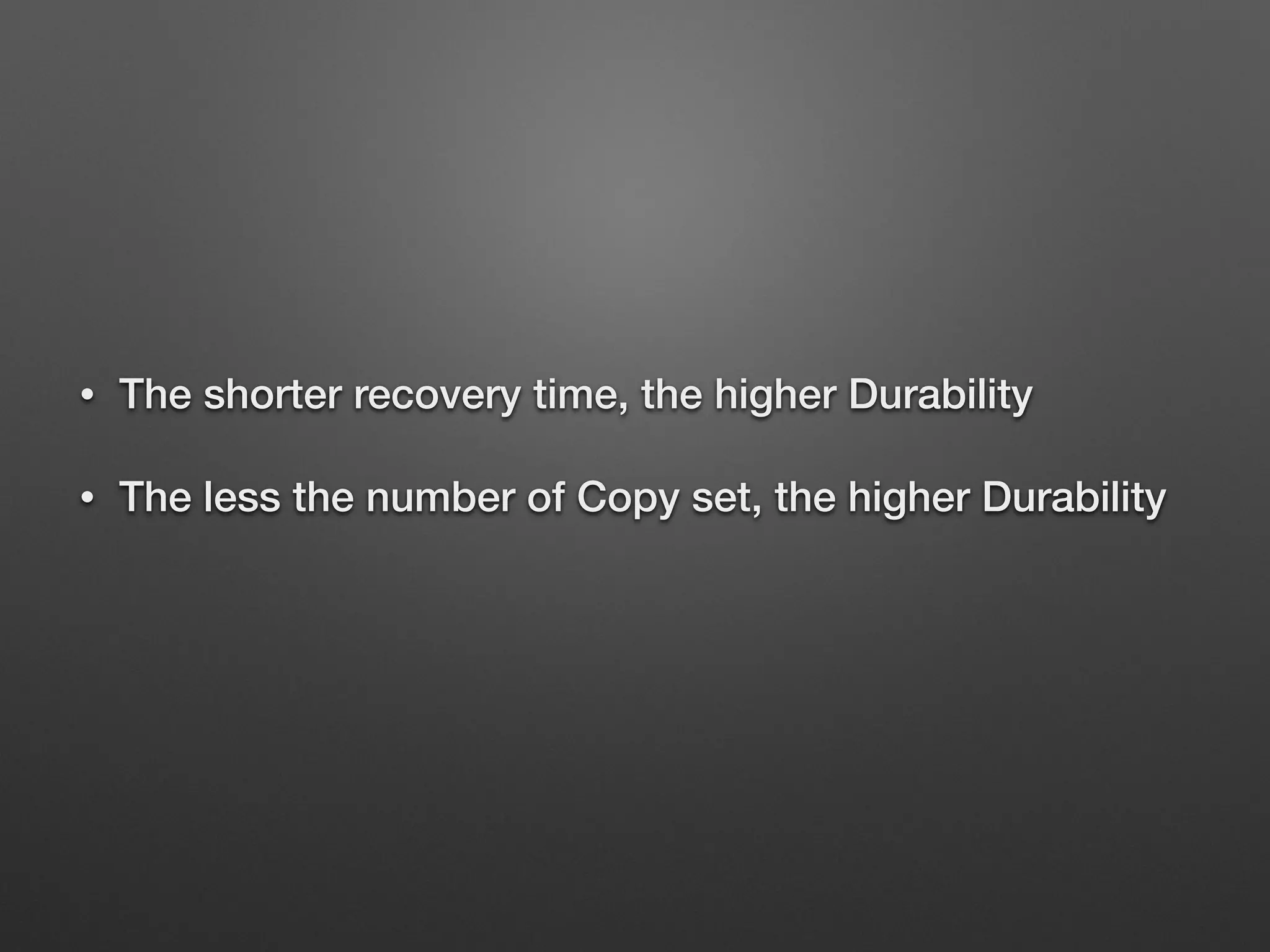 • The shorter recovery time, the higher Durability 
• The less the number of Copy set, the higher Durability 
 