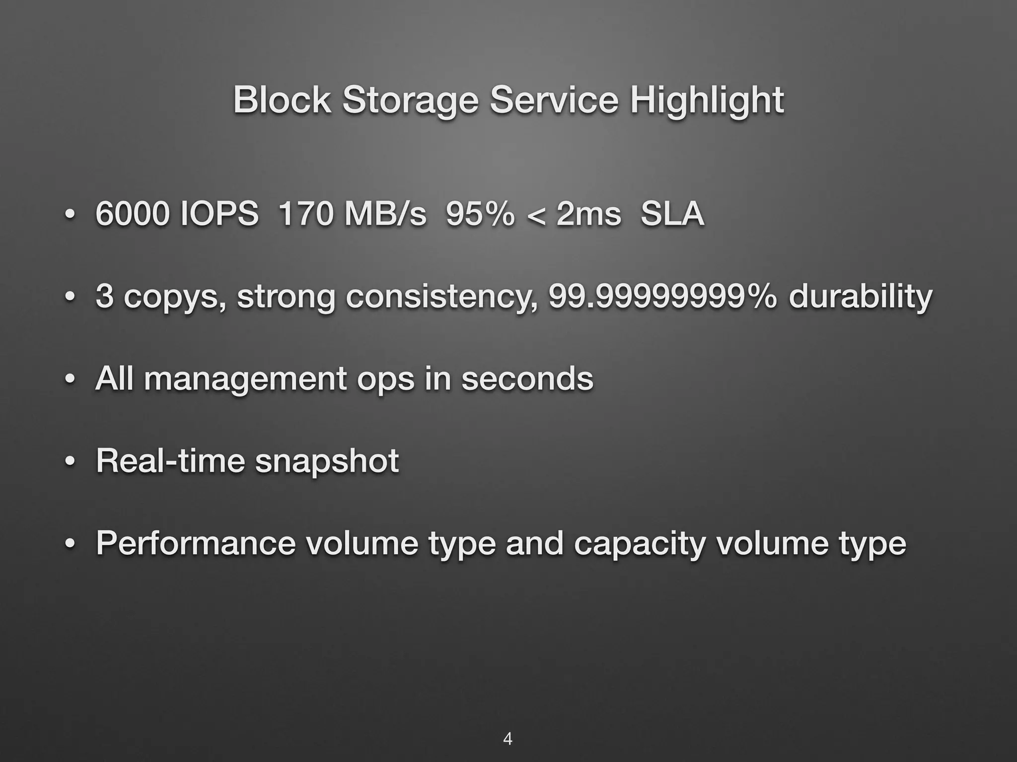 Block Storage Service Highlight 
• 6000 IOPS 170 MB/s 95% < 2ms SLA 
• 3 copys, strong consistency, 99.99999999% durability 
• All management ops in seconds 
• Real-time snapshot 
• Performance volume type and capacity volume type 
4 
 