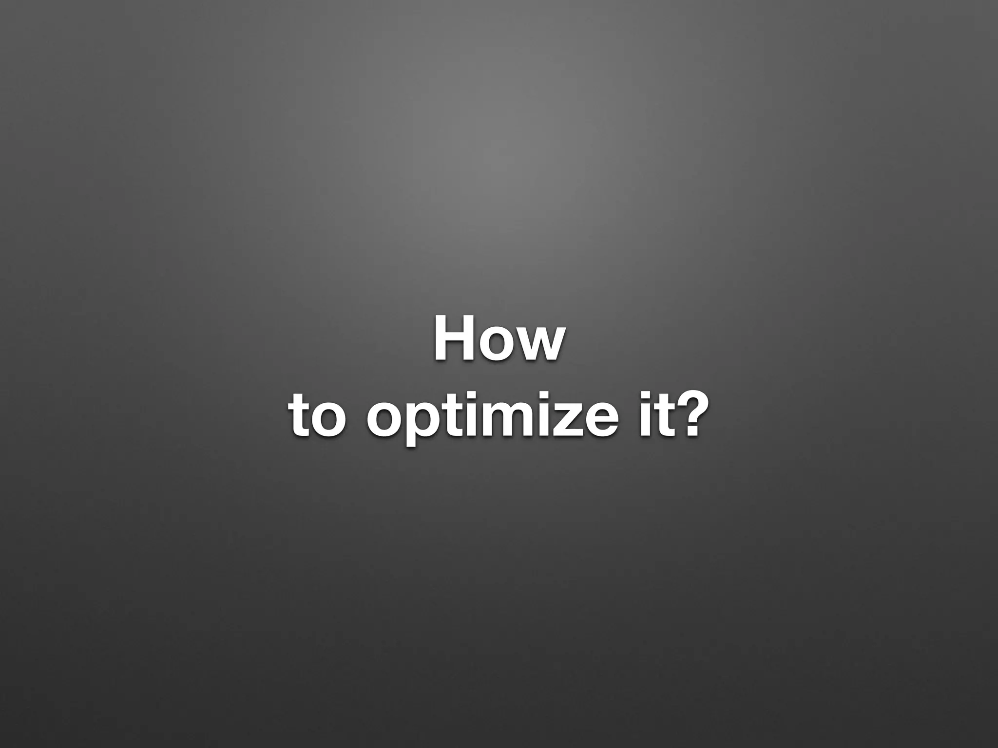 How 
to optimize it? 
 