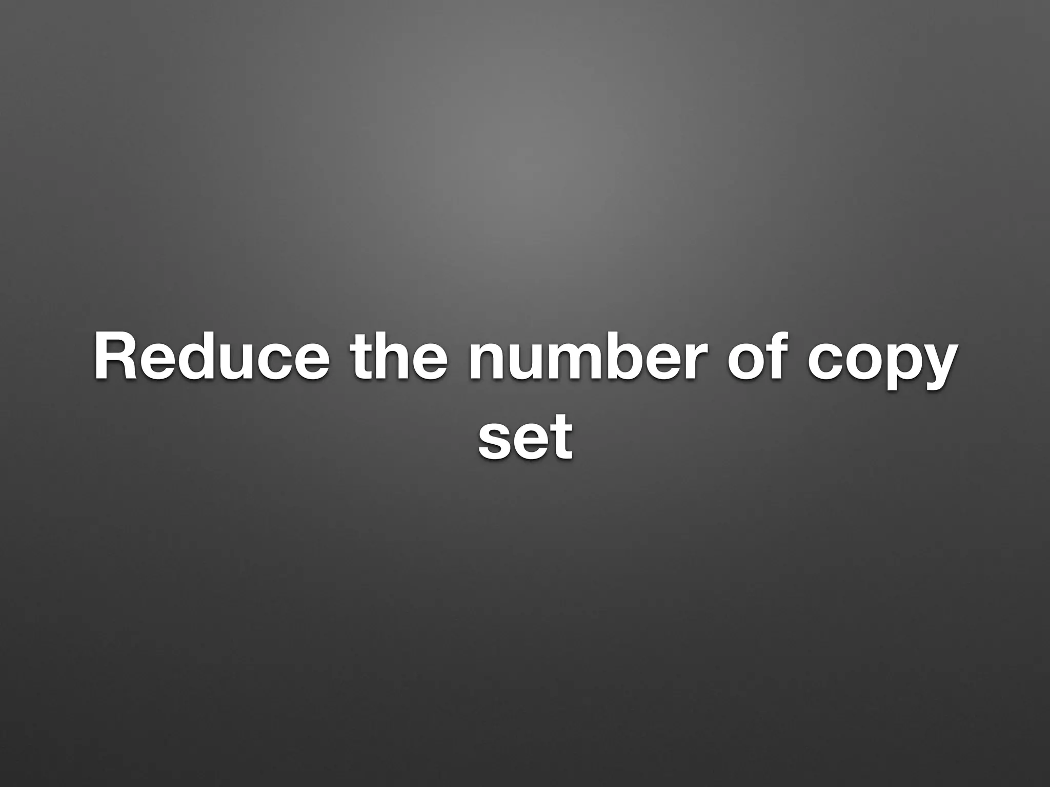 Reduce the number of copy 
set 
 