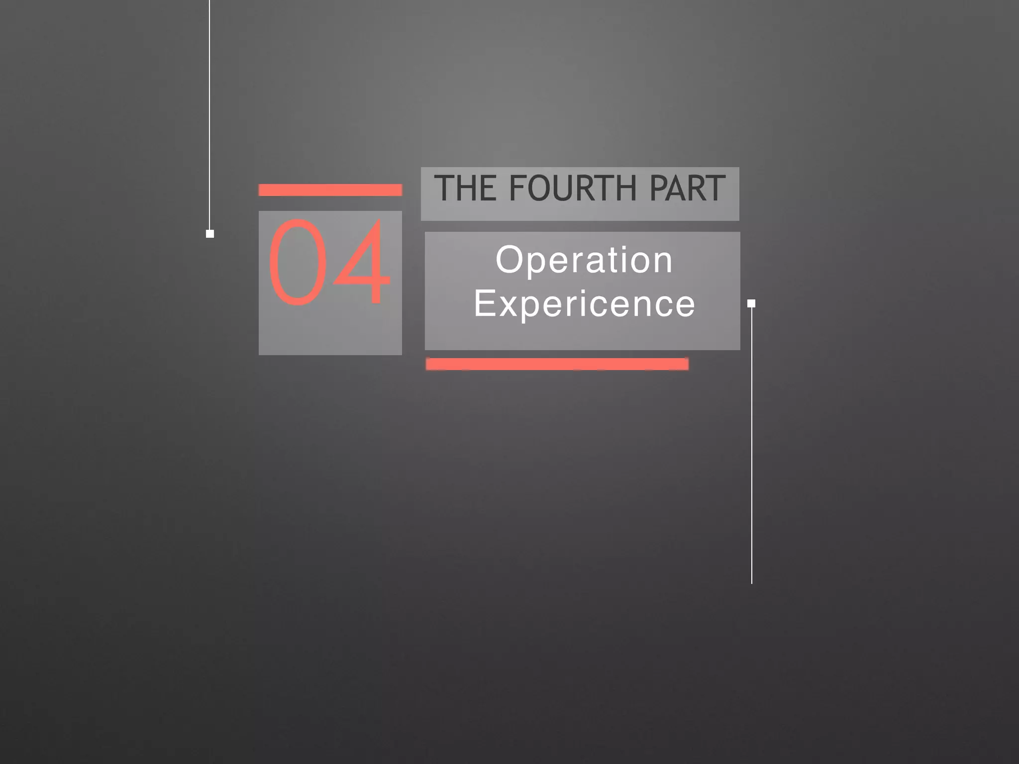 THE FOURTH PART 
04 Operation 
Expericence 
 