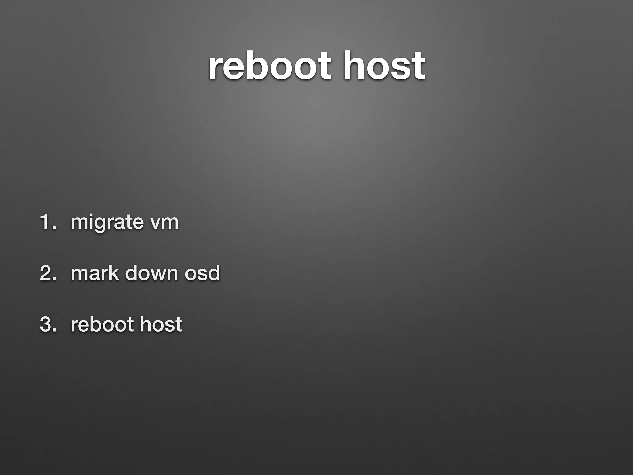 reboot host 
1. migrate vm 
2. mark down osd 
3. reboot host 
 