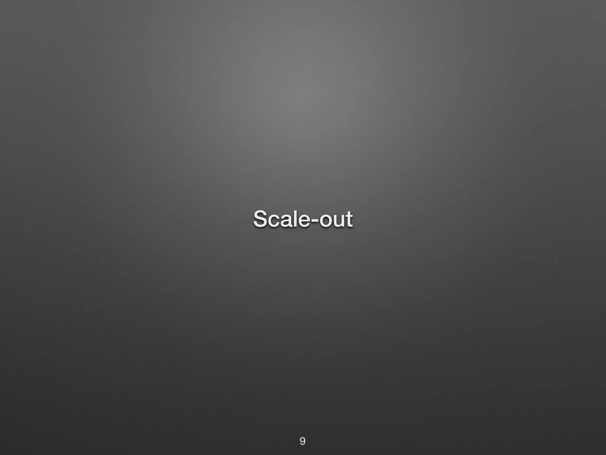 Scale-out 
9 
 