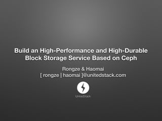 Build an High-Performance and High-Durable 
Block Storage Service Based on Ceph 
Rongze & Haomai 
[ rongze | haomai ]@unitedstack.com 
 