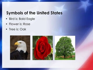 Symbols of the United States
• Bird is: Bald Eagle
• Flower is: Rose
• Tree is: Oak
Add a
picture
here.
Add a
picture
here.
Add a
picture
here.
 