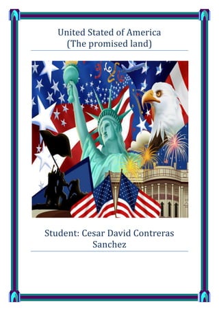 United Stated of America
(The promised land)

Student: Cesar David Contreras
Sanchez

 