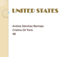 UNITED STATES

Andrea Sánchez Bermejo
Cristina Gil Torre
4B
 