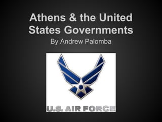 Athens & the United
States Governments
   By Andrew Palomba
 