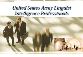 United States Army Linguist
Intelligence Professionals

 