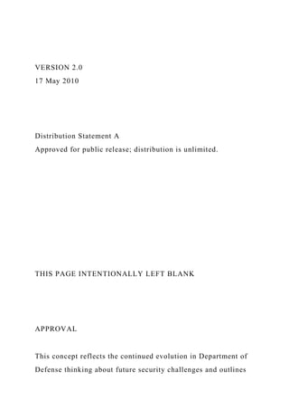 VERSION 2.0
17 May 2010
Distribution Statement A
Approved for public release; distribution is unlimited.
THIS PAGE INTENTIONALLY LEFT BLANK
APPROVAL
This concept reflects the continued evolution in Department of
Defense thinking about future security challenges and outlines
 