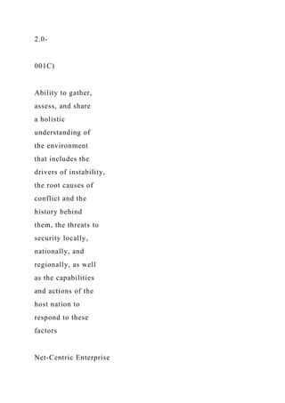2.0-
001C)
Ability to gather,
assess, and share
a holistic
understanding of
the environment
that includes the
drivers of instability,
the root causes of
conflict and the
history behind
them, the threats to
security locally,
nationally, and
regionally, as well
as the capabilities
and actions of the
host nation to
respond to these
factors
Net-Centric Enterprise
 
