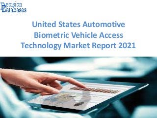 United States Automotive
Biometric Vehicle Access
Technology Market Report 2021
 