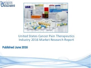 Published :June 2016
United States Cancer Pain Therapeutics
Industry 2016 Market Research Report
 