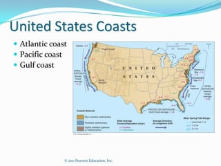 United States Coasts
 Atlantic coast
 Pacific coast
 Gulf coast
© 2011 Pearson Education, Inc.
 
