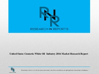 United States Cosmetic White Oil Industry 2016 Market Research Report
“Knowledge is Power” as we all have known but in today’s time that is not sufficient, the right application of knowledge is Intelligence.
 