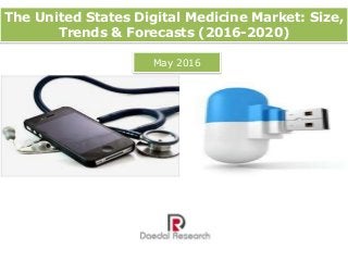 The United States Digital Medicine Market: Size,
Trends & Forecasts (2016-2020)
May 2016
 