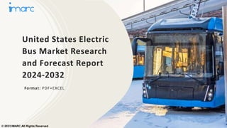 United States Electric
Bus Market Research
and Forecast Report
2024-2032
Format: PDF+EXCEL
© 2023 IMARC All Rights Reserved
 
