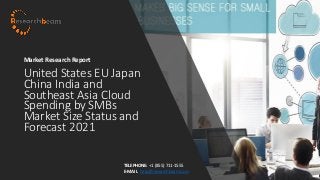 United States EU Japan
China India and
Southeast Asia Cloud
Spending by SMBs
Market Size Status and
Forecast 2021
Market Research Report
TELEPHONE: +1 (855) 711-1555
E-MAIL: help@researchbeam.com
 