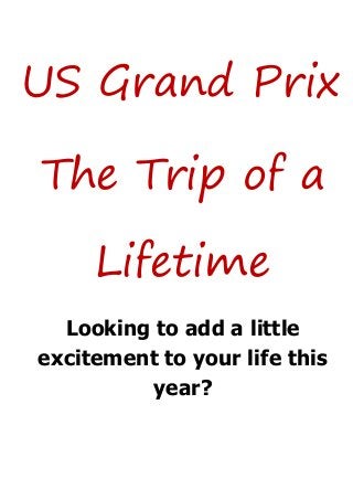 US Grand Prix
The Trip of a
Lifetime
Looking to add a little
excitement to your life this
year?
 