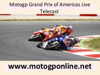 Motogp Grand Prix of Americas Live
Telecast
www.motogponline.net
 