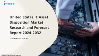 United States IT Asset
Disposition Market
Research and Forecast
Report 2024-2032
Format: PDF+EXCEL
© 2023 IMARC All Rights Reserved
 